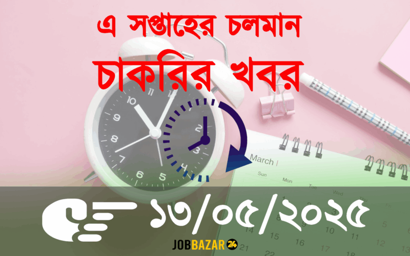 এ সপ্তাহের বাছাইকৃত চাকরি ১৩/০৫/২০২৫